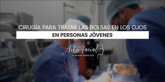 Cirugía para tratar las bolsas en los ojos en personas jóvenes